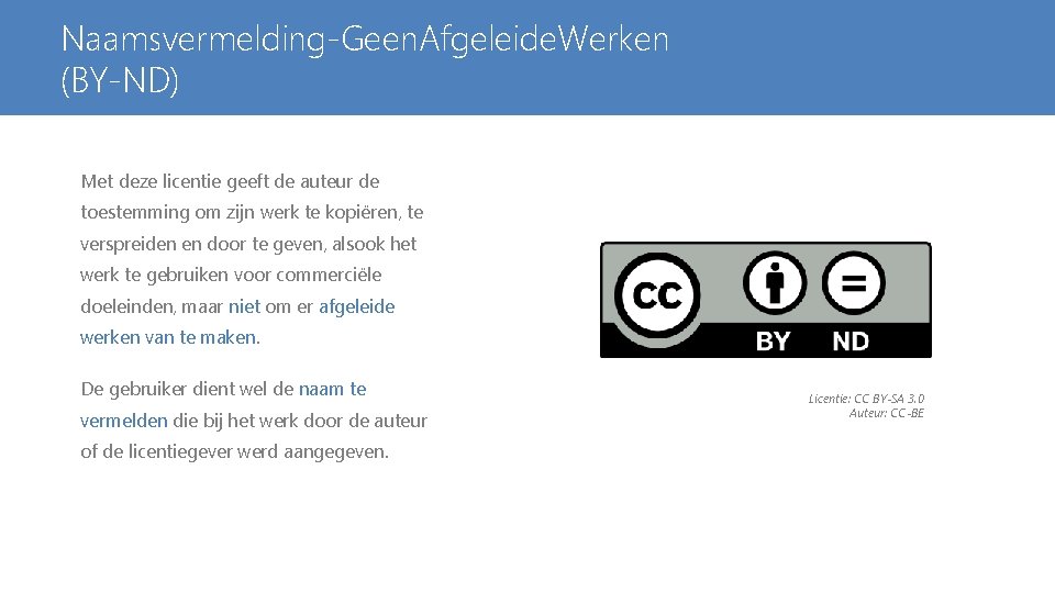 Naamsvermelding-Geen. Afgeleide. Werken (BY-ND) Met deze licentie geeft de auteur de toestemming om zijn