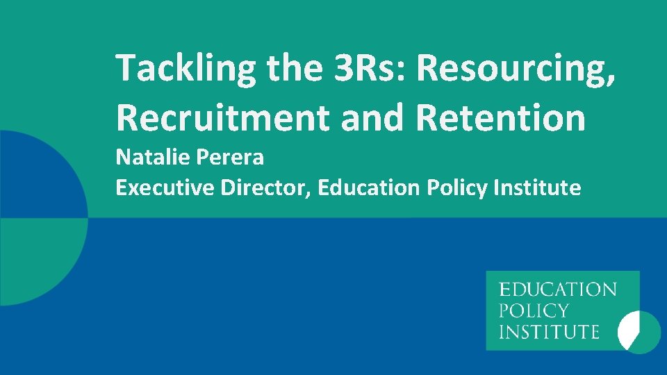 Tackling the 3 Rs: Resourcing, Recruitment and Retention Natalie Perera Executive Director, Education Policy