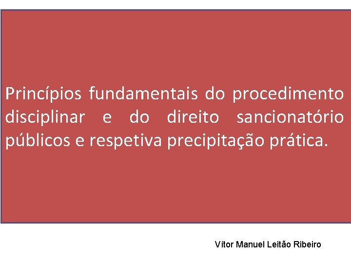 Princípios fundamentais do procedimento disciplinar e do direito sancionatório públicos e respetiva precipitação prática.