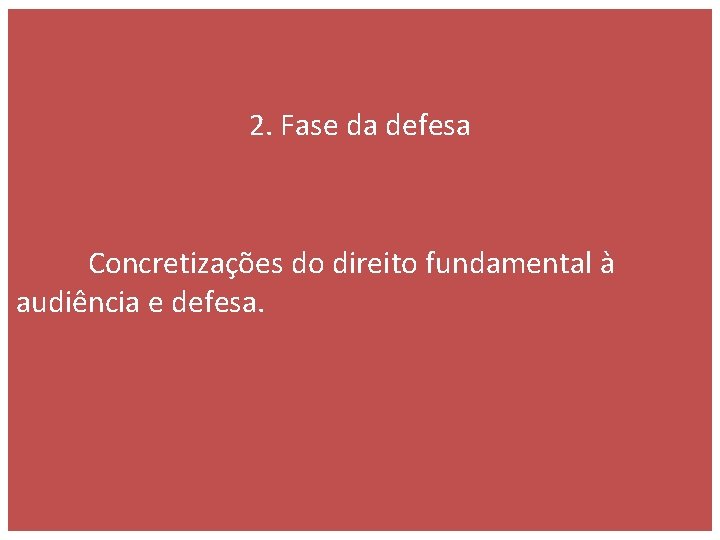 2. Fase da defesa Concretizações do direito fundamental à audiência e defesa. 