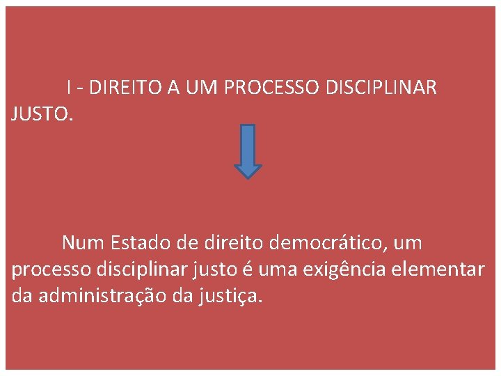  I - DIREITO A UM PROCESSO DISCIPLINAR JUSTO. Num Estado de direito democrático,