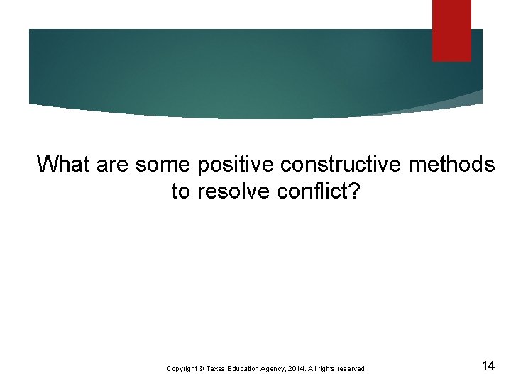 What are some positive constructive methods to resolve conflict? Copyright © Texas Education Agency,