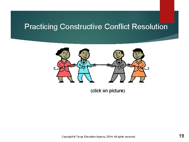 Practicing Constructive Conflict Resolution (click on picture) Copyright © Texas Education Agency, 2014. All