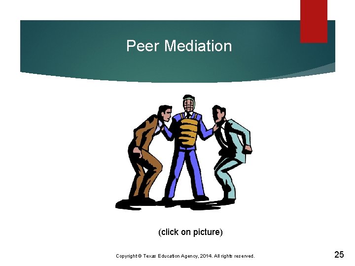 Peer Mediation (click on picture) Copyright © Texas Education Agency, 2014. All rights reserved.