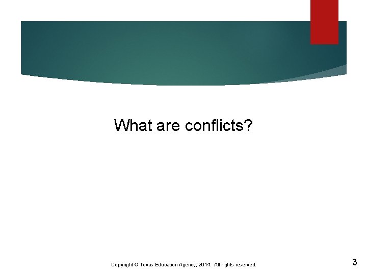 What are conflicts? Copyright © Texas Education Agency, 2014. All rights reserved. 3 