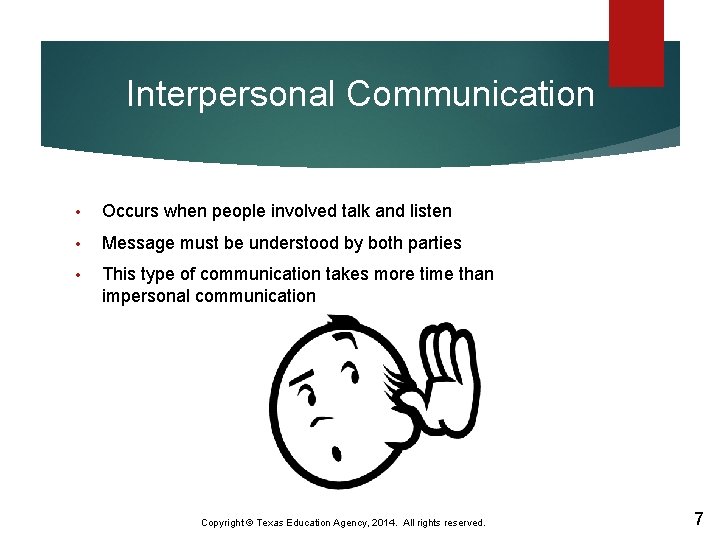 Interpersonal Communication • Occurs when people involved talk and listen • Message must be