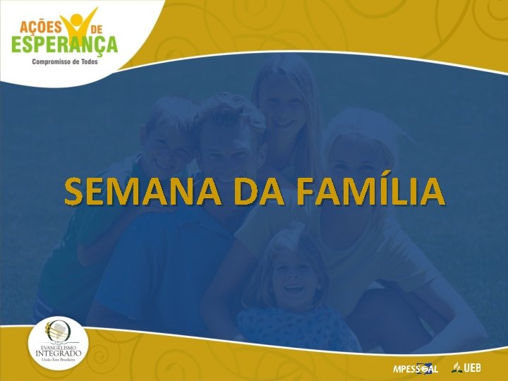 SEMANA DA FAMÍLIA SEMANA DA FAMÍLIA