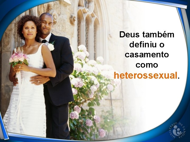 Deus também definiu o casamento como heterossexual. Deus também definiu o casamento como heterossexual.