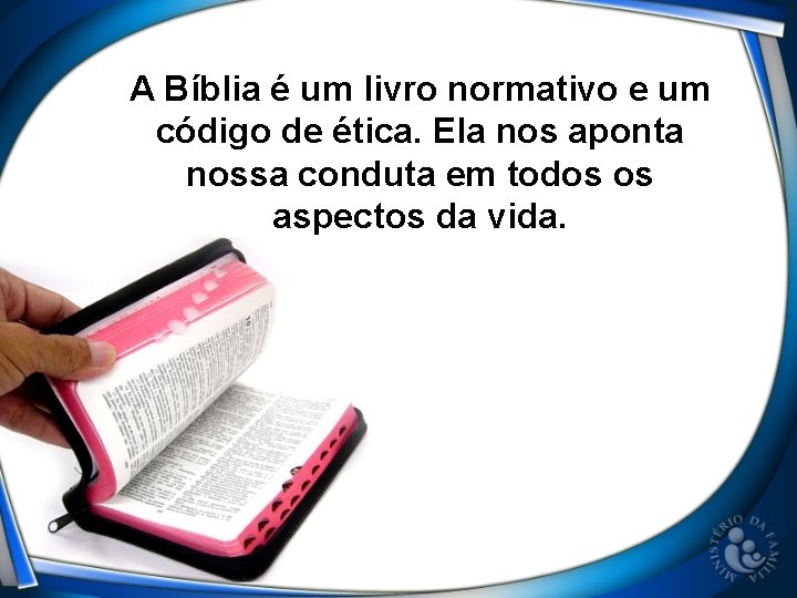 A Bíblia é um livro normativo e um código de ética. Ela nos aponta