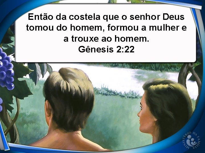 Então da costela que o senhor Deus tomou do homem, formou a mulher e Então da costela que o senhor Deus tomou do homem, formou a mulher e