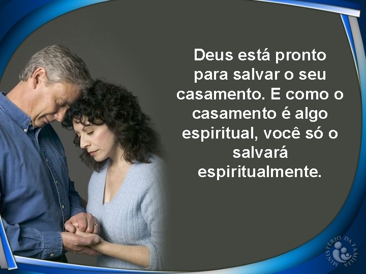 Deus está pronto para salvar o seu casamento. E como o casamento é algo