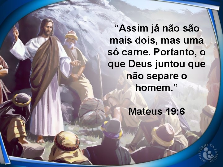 “Assim já não são mais dois, mas uma só carne. Portanto, o que Deus “Assim já não são mais dois, mas uma só carne. Portanto, o que Deus