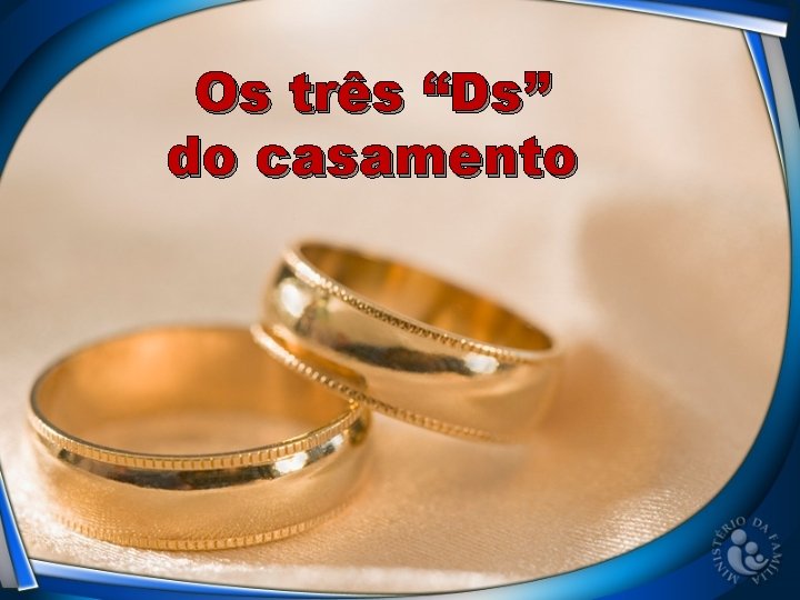 Os três “Ds” do casamento 