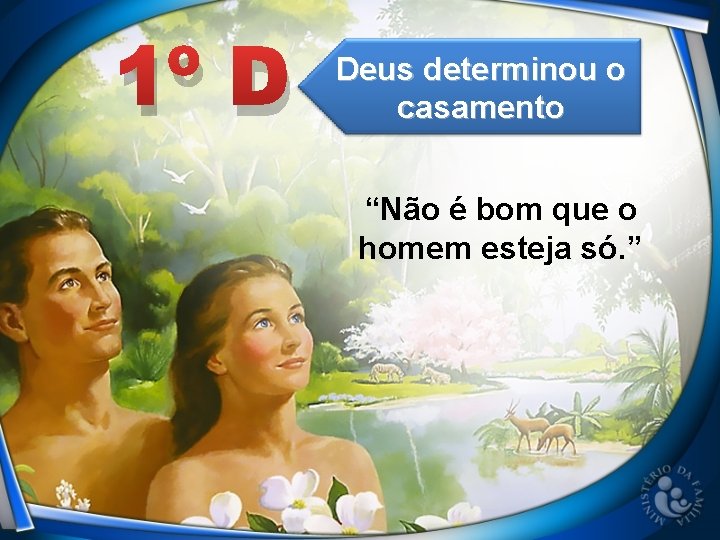 1º D Deus determinou o casamento “Não é bom que o homem esteja só.