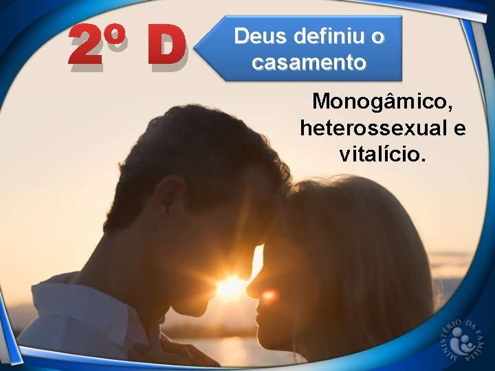 2º D Deus definiu o casamento Monogâmico, heterossexual e vitalício. 2º D Deus definiu o casamento Monogâmico, heterossexual e vitalício.