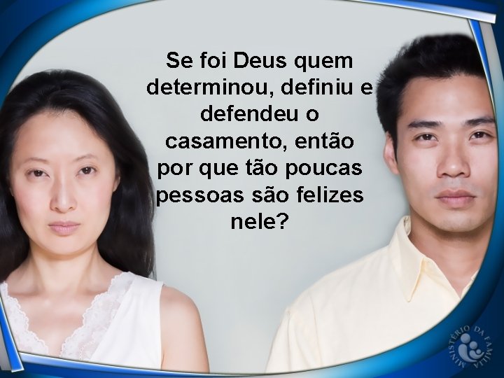 Se foi Deus quem determinou, definiu e defendeu o casamento, então por que tão Se foi Deus quem determinou, definiu e defendeu o casamento, então por que tão