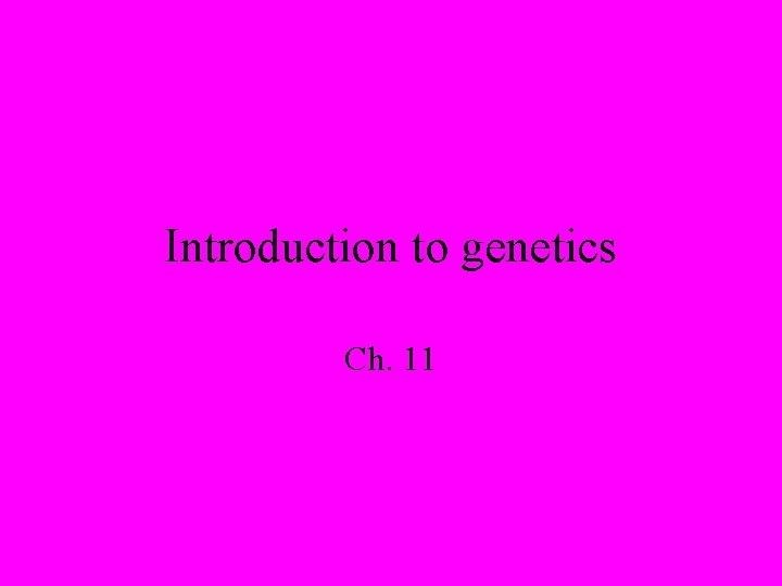 Introduction to genetics Ch. 11 