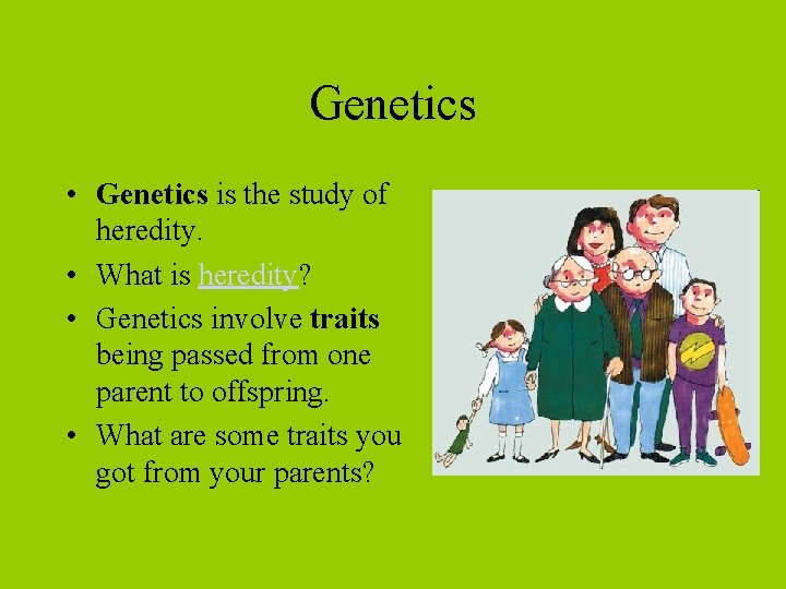 Genetics • Genetics is the study of heredity. • What is heredity? • Genetics