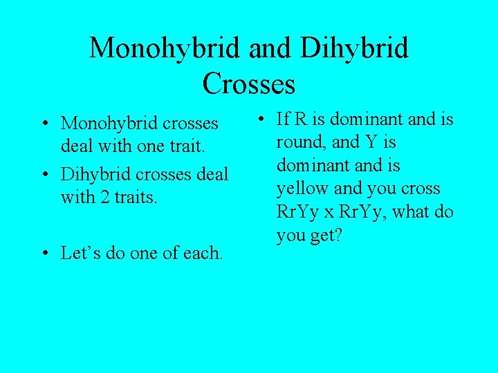 Monohybrid and Dihybrid Crosses • Monohybrid crosses deal with one trait. • Dihybrid crosses