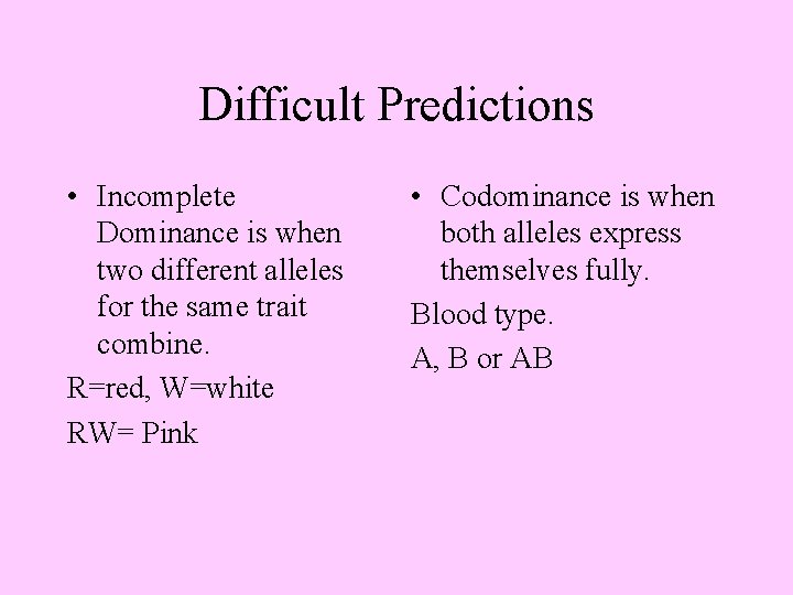 Difficult Predictions • Incomplete Dominance is when two different alleles for the same trait