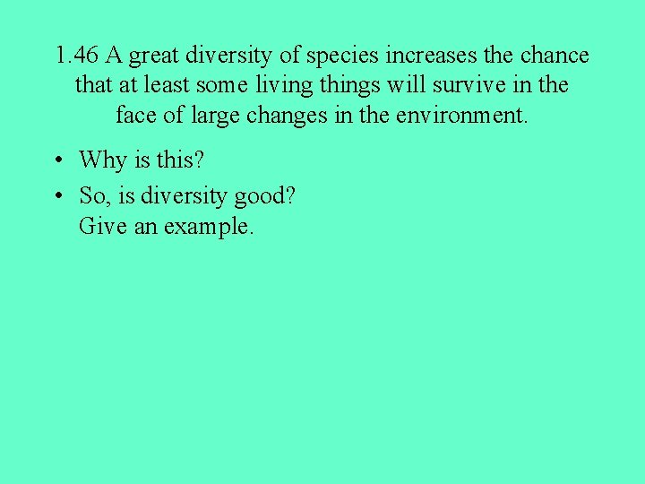 1. 46 A great diversity of species increases the chance that at least some