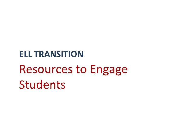 ELL TRANSITION Resources to Engage Students 