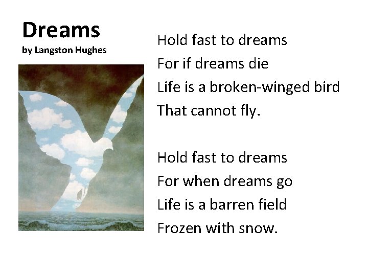 Dreams by Langston Hughes Hold fast to dreams For if dreams die Life is