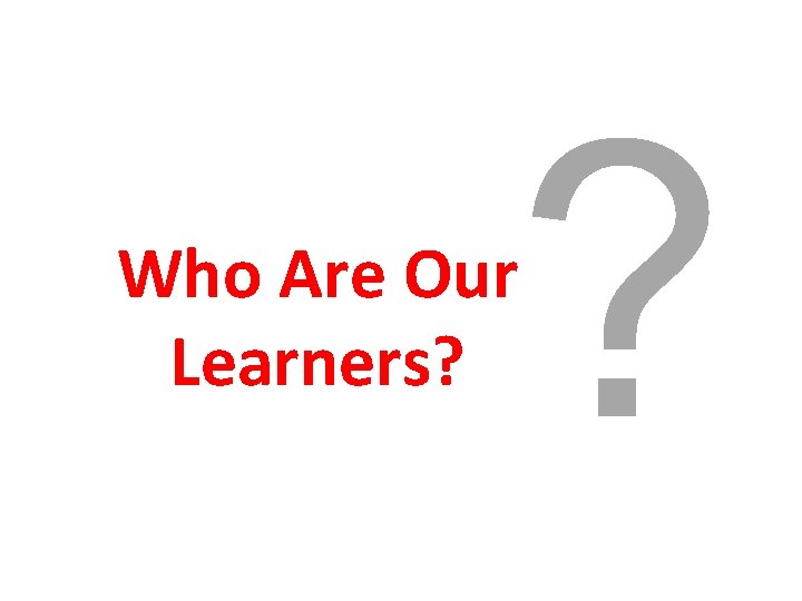 ? Who Are Our Learners? 