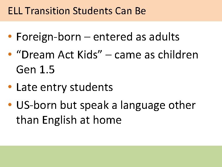 ELL Transition Students Can Be • Foreign-born – entered as adults • “Dream Act ELL Transition Students Can Be • Foreign-born – entered as adults • “Dream Act