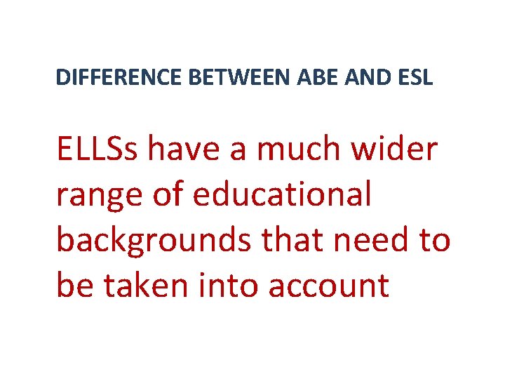 DIFFERENCE BETWEEN ABE AND ESL ELLSs have a much wider range of educational backgrounds