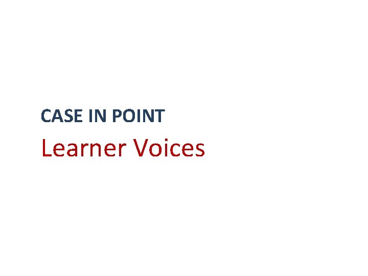 CASE IN POINT Learner Voices 