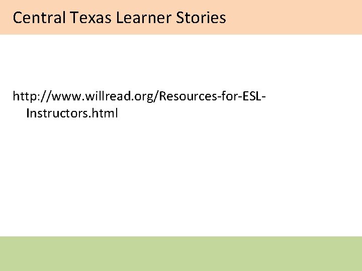 Central Texas Learner Stories http: //www. willread. org/Resources-for-ESLInstructors. html 