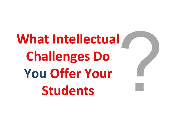 ? What Intellectual Challenges Do You Offer Your Students 
