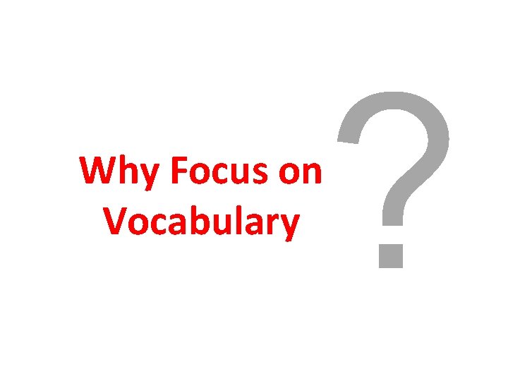 Why Focus on Vocabulary ? Why Focus on Vocabulary ?