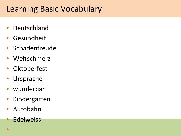 Learning Basic Vocabulary • • • Deutschland Gesundheit Schadenfreude Weltschmerz Oktoberfest Ursprache wunderbar Kindergarten