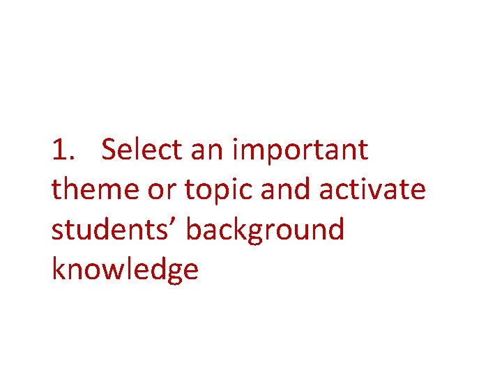 1. Select an important theme or topic and activate students’ background knowledge 