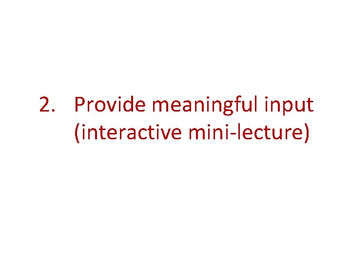 2. Provide meaningful input (interactive mini-lecture) 