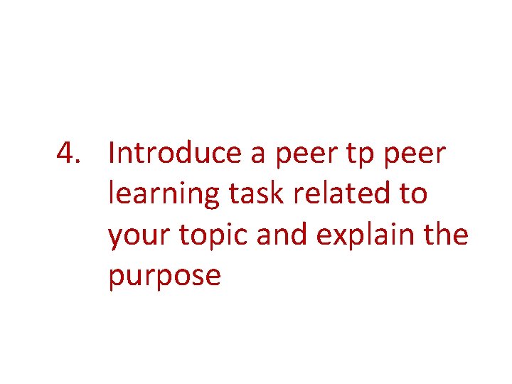 4. Introduce a peer tp peer learning task related to your topic and explain