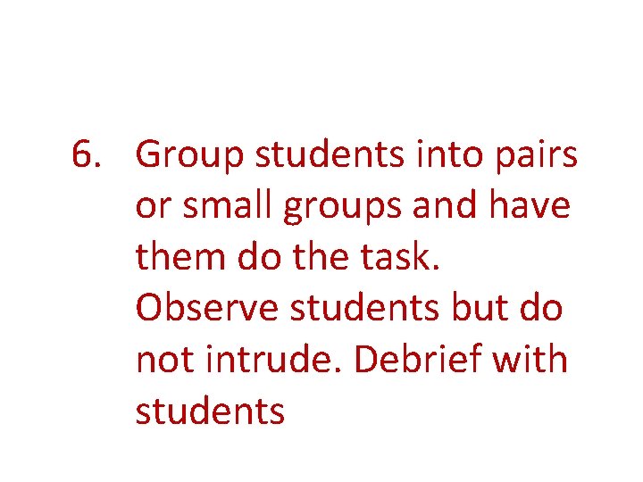 6. Group students into pairs or small groups and have them do the task.