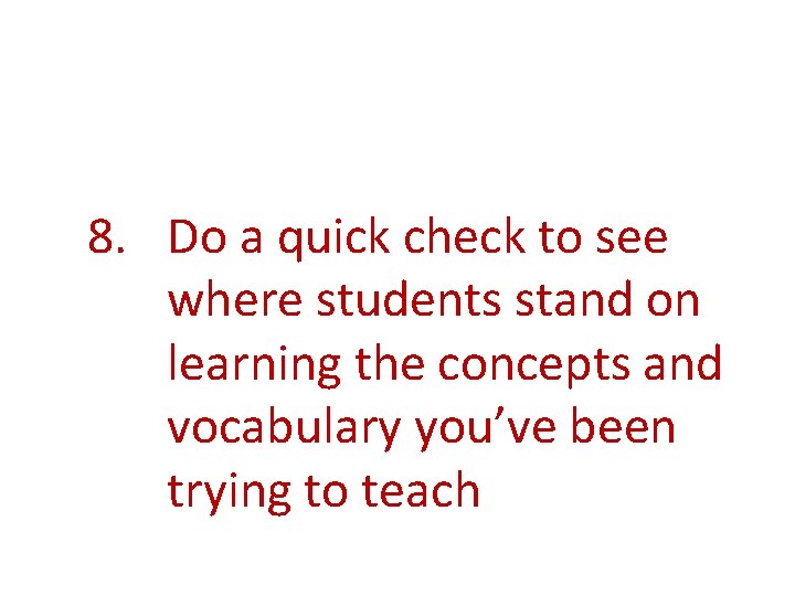 8. Do a quick check to see where students stand on learning the concepts