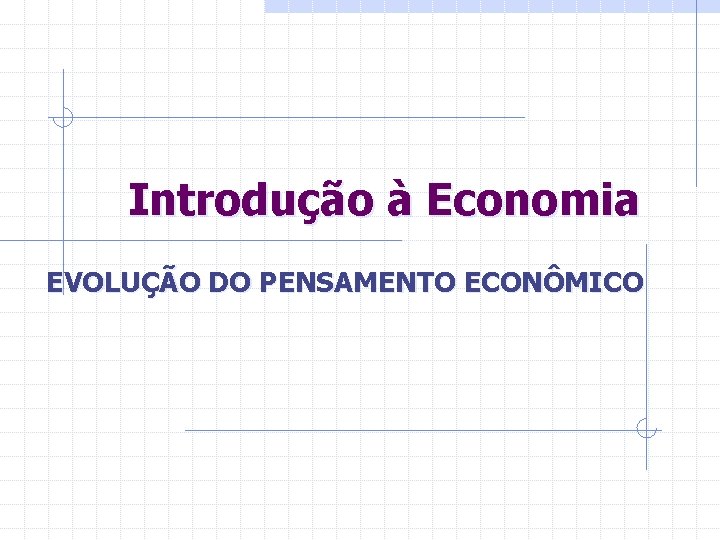 Introdução à Economia EVOLUÇÃO DO PENSAMENTO ECONÔMICO 