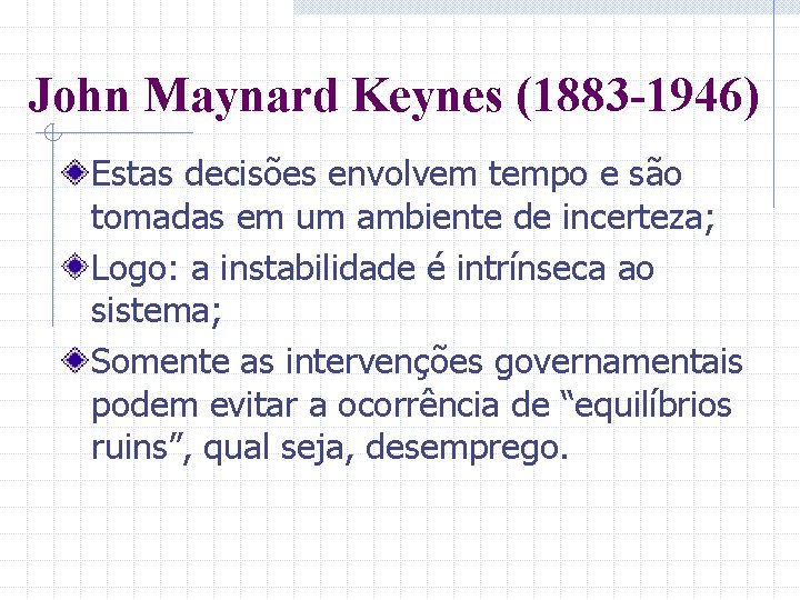 John Maynard Keynes (1883 -1946) Estas decisões envolvem tempo e são tomadas em um
