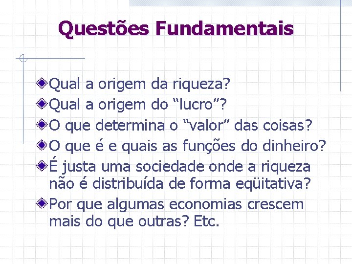 Questões Fundamentais Qual a origem da riqueza? Qual a origem do “lucro”? O que