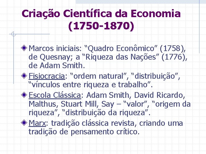 Criação Científica da Economia (1750 -1870) Marcos iniciais: “Quadro Econômico” (1758), de Quesnay; a