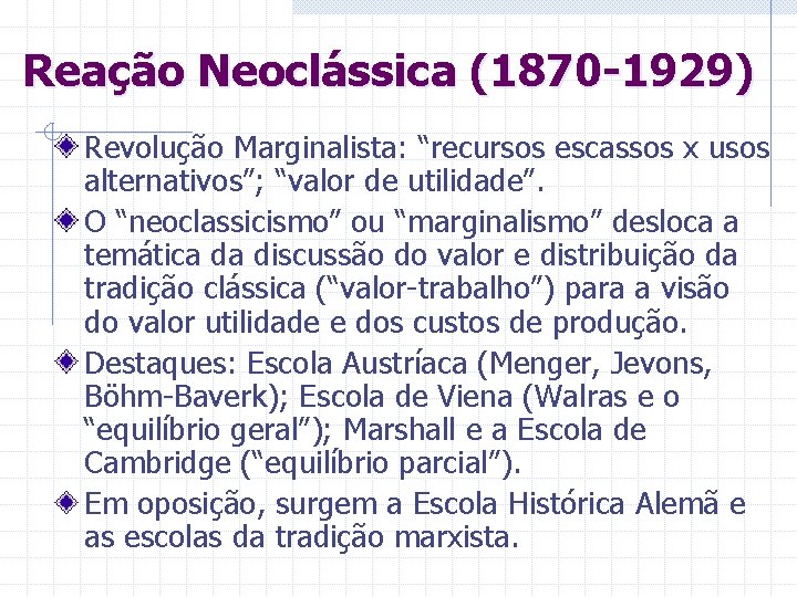 Reação Neoclássica (1870 -1929) Revolução Marginalista: “recursos escassos x usos alternativos”; “valor de utilidade”.