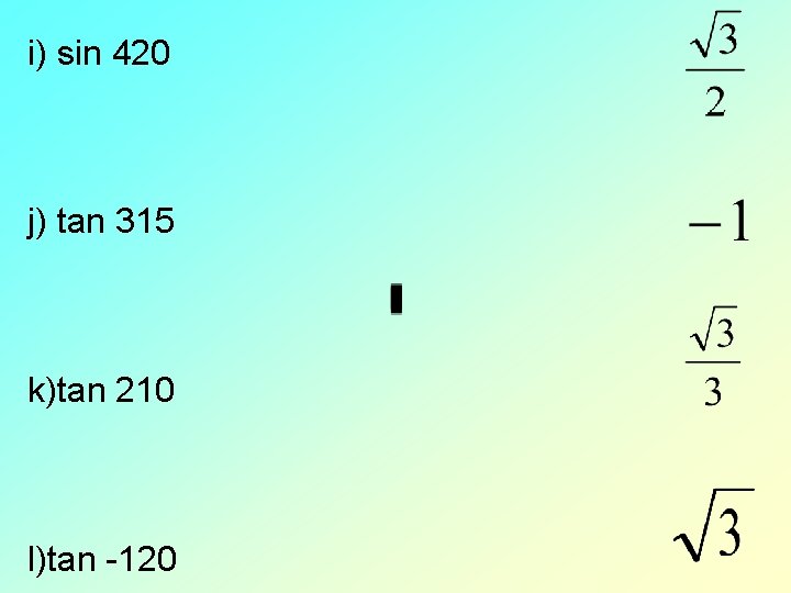 i) sin 420 j) tan 315 k)tan 210 l)tan -120 i) sin 420 j) tan 315 k)tan 210 l)tan -120