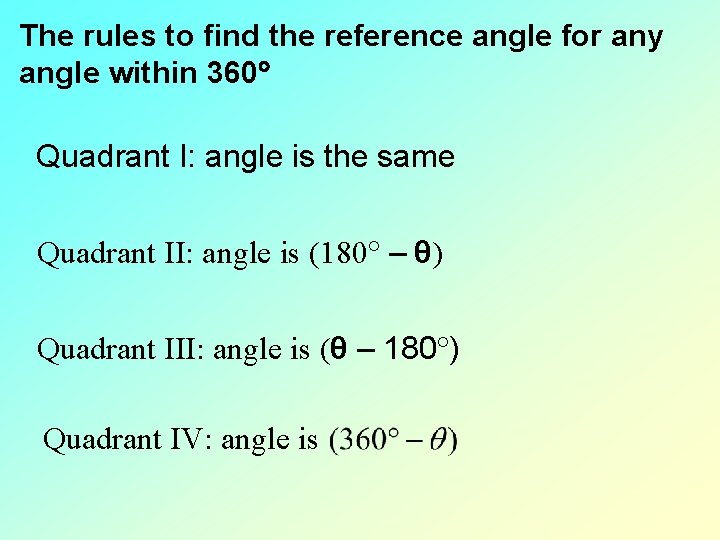 The rules to find the reference angle for any angle within 360 Quadrant I: The rules to find the reference angle for any angle within 360 Quadrant I: