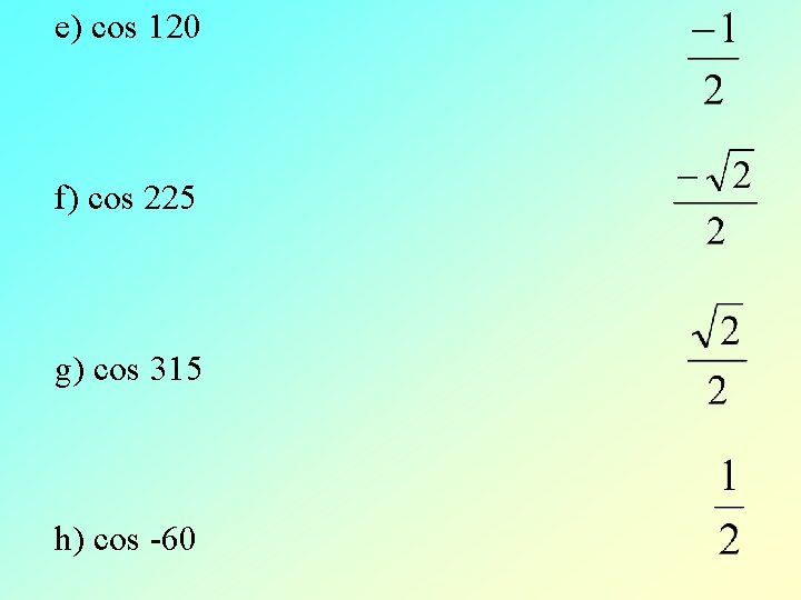 e) cos 120 f) cos 225 g) cos 315 h) cos -60 e) cos 120 f) cos 225 g) cos 315 h) cos -60