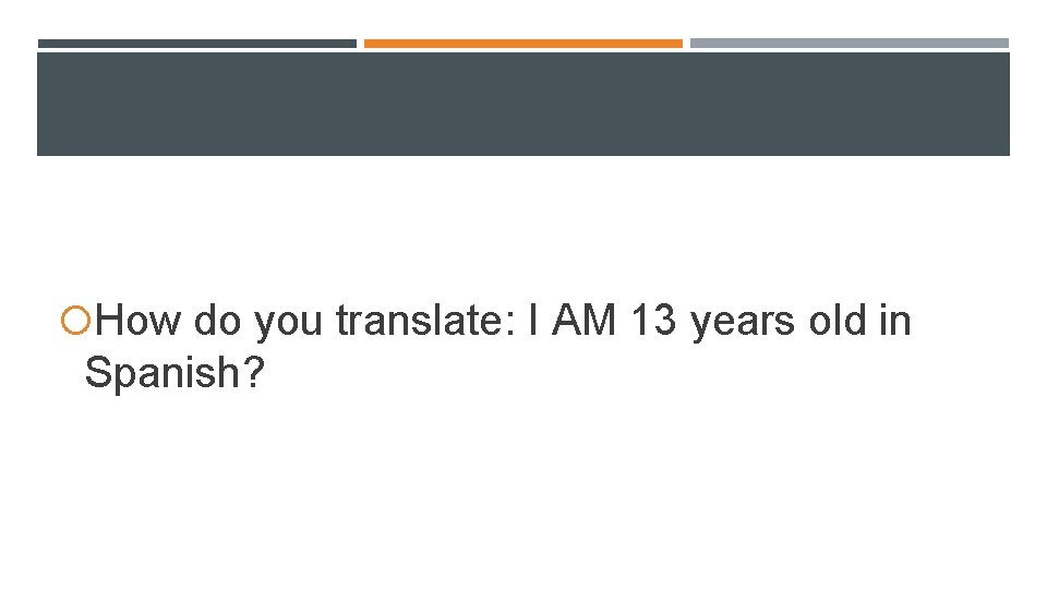 How do you translate: I AM 13 years old in Spanish? How do you translate: I AM 13 years old in Spanish?