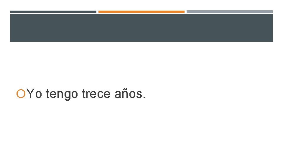 Yo tengo trece años. Yo tengo trece años.
